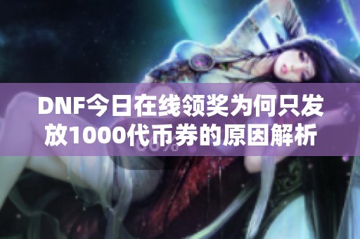 DNF今日在线领奖为何只发放1000代币券的原因解析