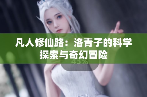 凡人修仙路：洛青子的科学探索与奇幻冒险