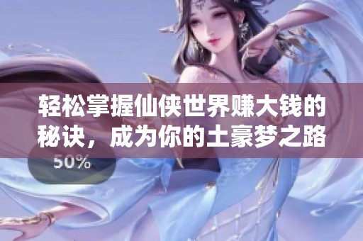 轻松掌握仙侠世界赚大钱的秘诀，成为你的土豪梦之路