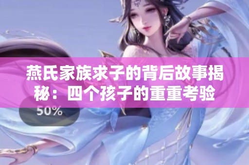 燕氏家族求子的背后故事揭秘：四个孩子的重重考验
