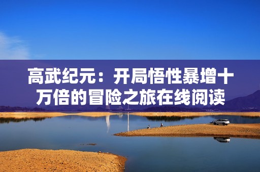 高武纪元：开局悟性暴增十万倍的冒险之旅在线阅读