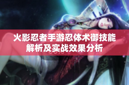火影忍者手游忍体术御技能解析及实战效果分析