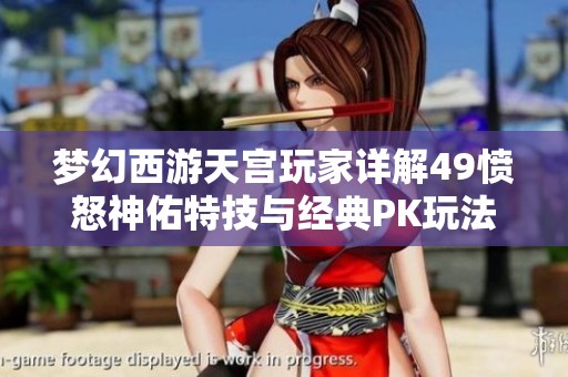 梦幻西游天宫玩家详解49愤怒神佑特技与经典PK玩法解析