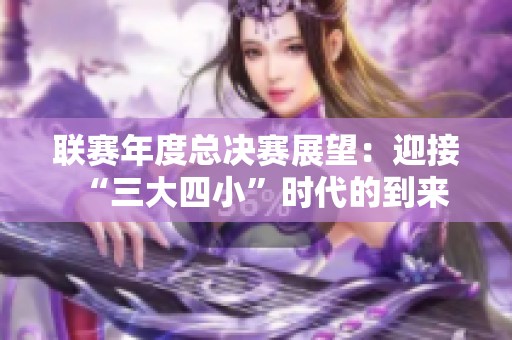 联赛年度总决赛展望：迎接“三大四小”时代的到来