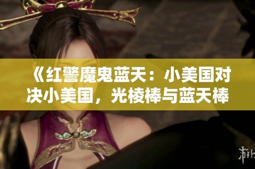 《红警魔鬼蓝天：小美国对决小美国，光棱棒与蓝天棒的终极较量》