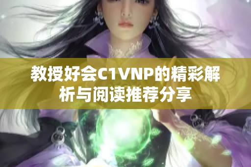 教授好会C1VNP的精彩解析与阅读推荐分享
