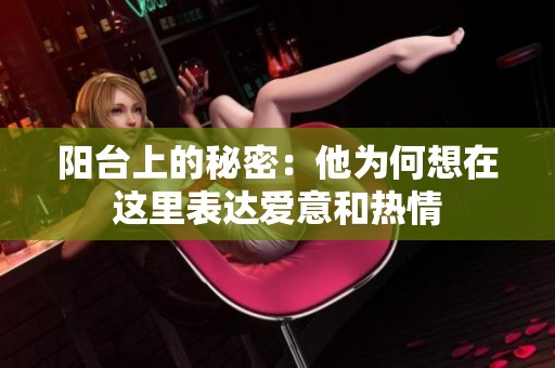 阳台上的秘密：他为何想在这里表达爱意和热情