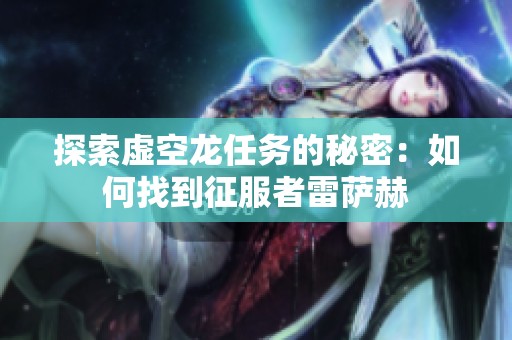 探索虚空龙任务的秘密：如何找到征服者雷萨赫