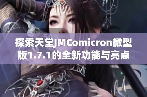 探索天堂JMComicron微型版1.7.1的全新功能与亮点