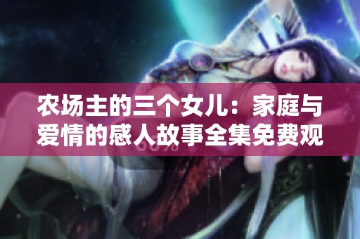 农场主的三个女儿：家庭与爱情的感人故事全集免费观看
