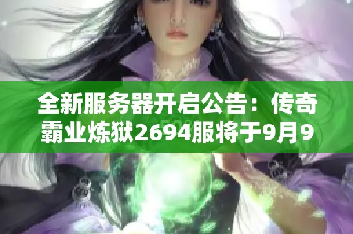 全新服务器开启公告：传奇霸业炼狱2694服将于9月9日9点正式上线