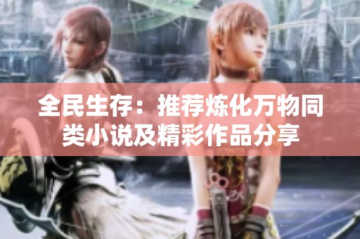 全民生存：推荐炼化万物同类小说及精彩作品分享