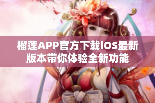 榴莲APP官方下载iOS最新版本带你体验全新功能
