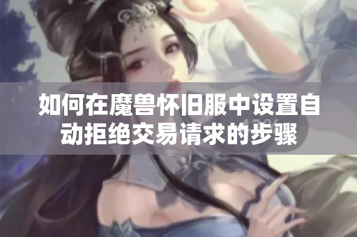 如何在魔兽怀旧服中设置自动拒绝交易请求的步骤