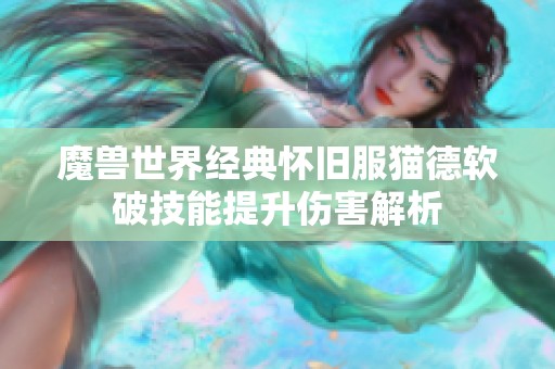 魔兽世界经典怀旧服猫德软破技能提升伤害解析