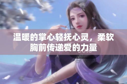 温暖的掌心轻抚心灵，柔软胸前传递爱的力量
