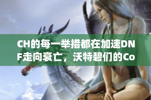 CH的每一举措都在加速DNF走向衰亡，沃特碧们的Colg又将如何应对