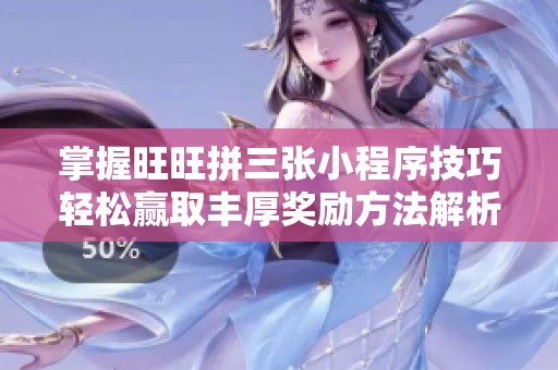 掌握旺旺拼三张小程序技巧轻松赢取丰厚奖励方法解析
