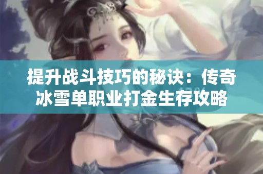 提升战斗技巧的秘诀：传奇冰雪单职业打金生存攻略