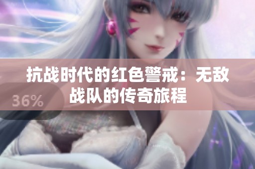 抗战时代的红色警戒：无敌战队的传奇旅程