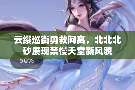 云缨巡街勇救阿离，北北北砂展现禁慢天堂新风貌