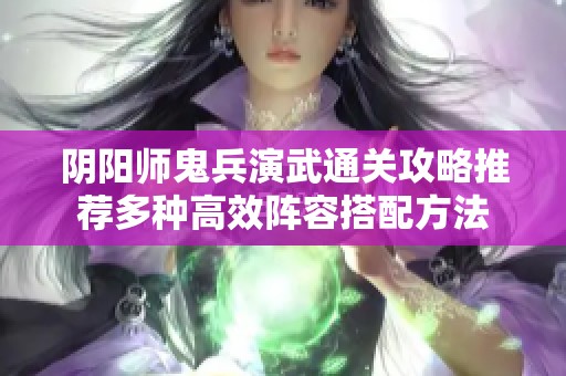 阴阳师鬼兵演武通关攻略推荐多种高效阵容搭配方法