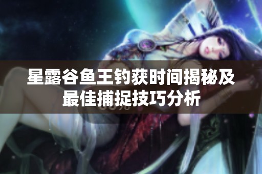 星露谷鱼王钓获时间揭秘及最佳捕捉技巧分析