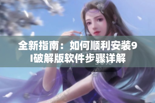 全新指南：如何顺利安装9I破解版软件步骤详解