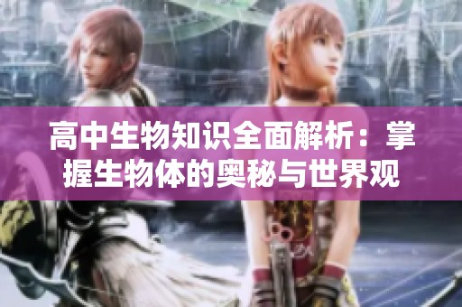 高中生物知识全面解析：掌握生物体的奥秘与世界观