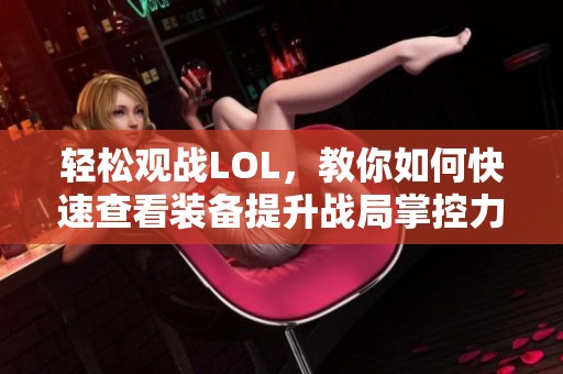 轻松观战LOL，教你如何快速查看装备提升战局掌控力