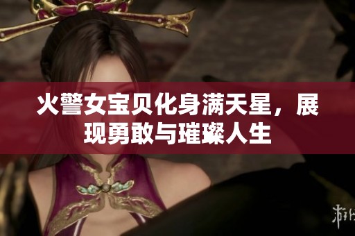 火警女宝贝化身满天星，展现勇敢与璀璨人生