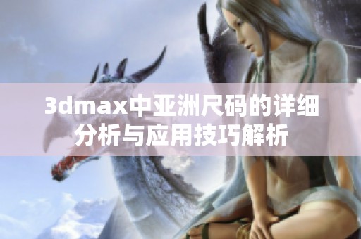 3dmax中亚洲尺码的详细分析与应用技巧解析