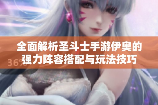 全面解析圣斗士手游伊奥的强力阵容搭配与玩法技巧