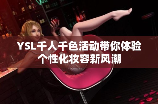YSL千人千色活动带你体验个性化妆容新风潮