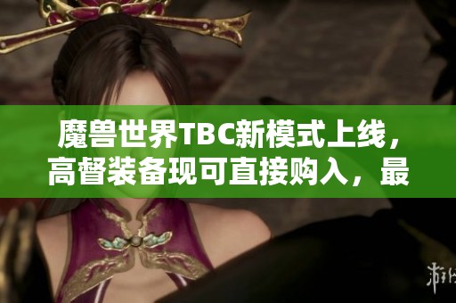 魔兽世界TBC新模式上线，高督装备现可直接购入，最高售价18G