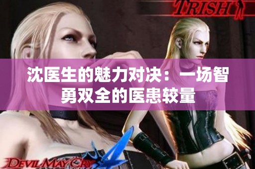 沈医生的魅力对决：一场智勇双全的医患较量