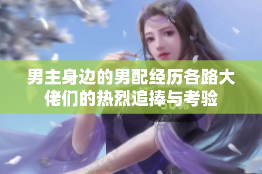 男主身边的男配经历各路大佬们的热烈追捧与考验