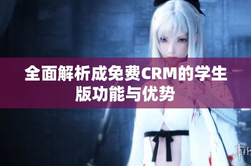 全面解析成免费CRM的学生版功能与优势