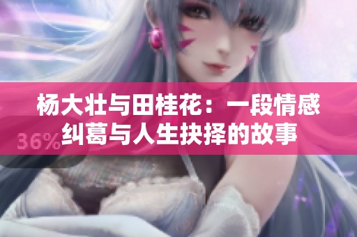 杨大壮与田桂花：一段情感纠葛与人生抉择的故事