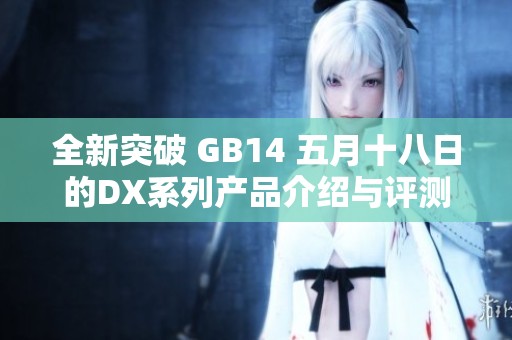 全新突破 GB14 五月十八日的DX系列产品介绍与评测