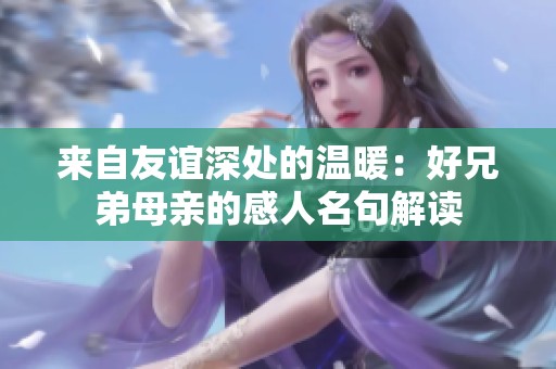 来自友谊深处的温暖：好兄弟母亲的感人名句解读