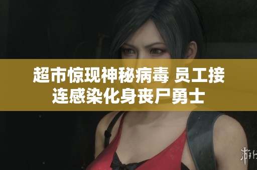 超市惊现神秘病毒 员工接连感染化身丧尸勇士