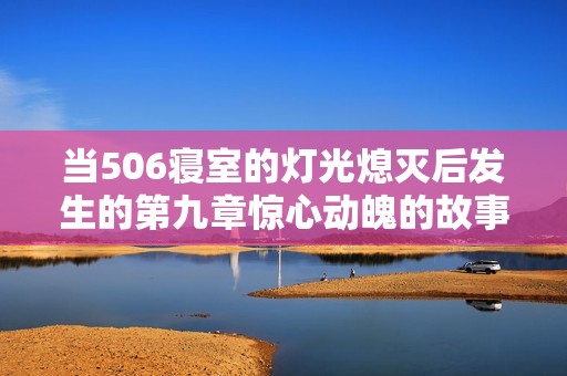 当506寝室的灯光熄灭后发生的第九章惊心动魄的故事