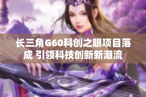 长三角G60科创之眼项目落成 引领科技创新新潮流