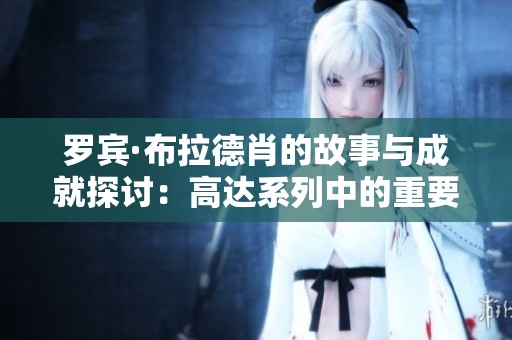 罗宾·布拉德肖的故事与成就探讨：高达系列中的重要人物