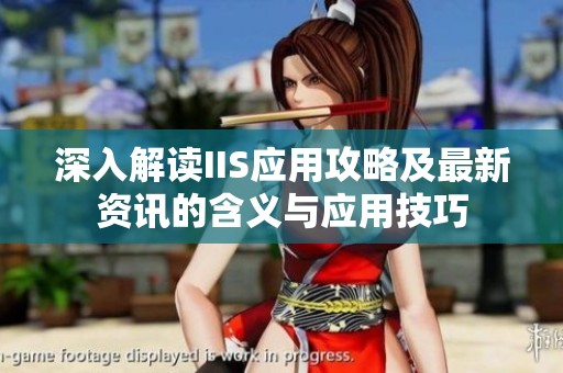深入解读IIS应用攻略及最新资讯的含义与应用技巧