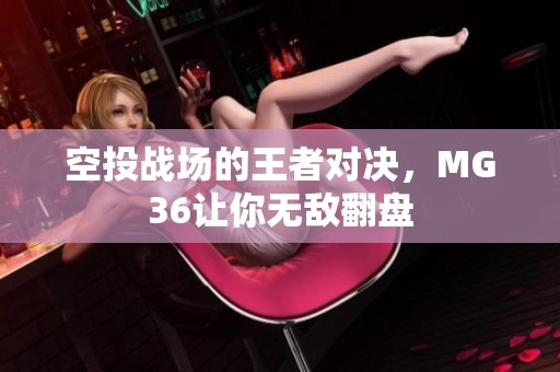 空投战场的王者对决，MG36让你无敌翻盘