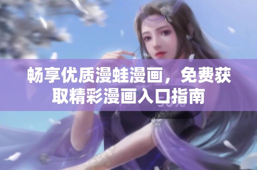 畅享优质漫蛙漫画，免费获取精彩漫画入口指南