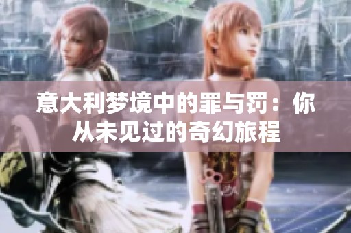 意大利梦境中的罪与罚：你从未见过的奇幻旅程