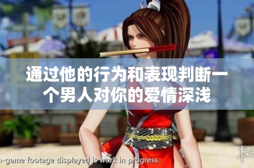 通过他的行为和表现判断一个男人对你的爱情深浅